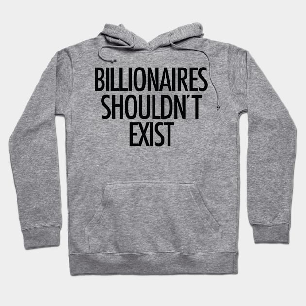 Billionaires shouldn't exist (black text) Hoodie by MainsleyDesign